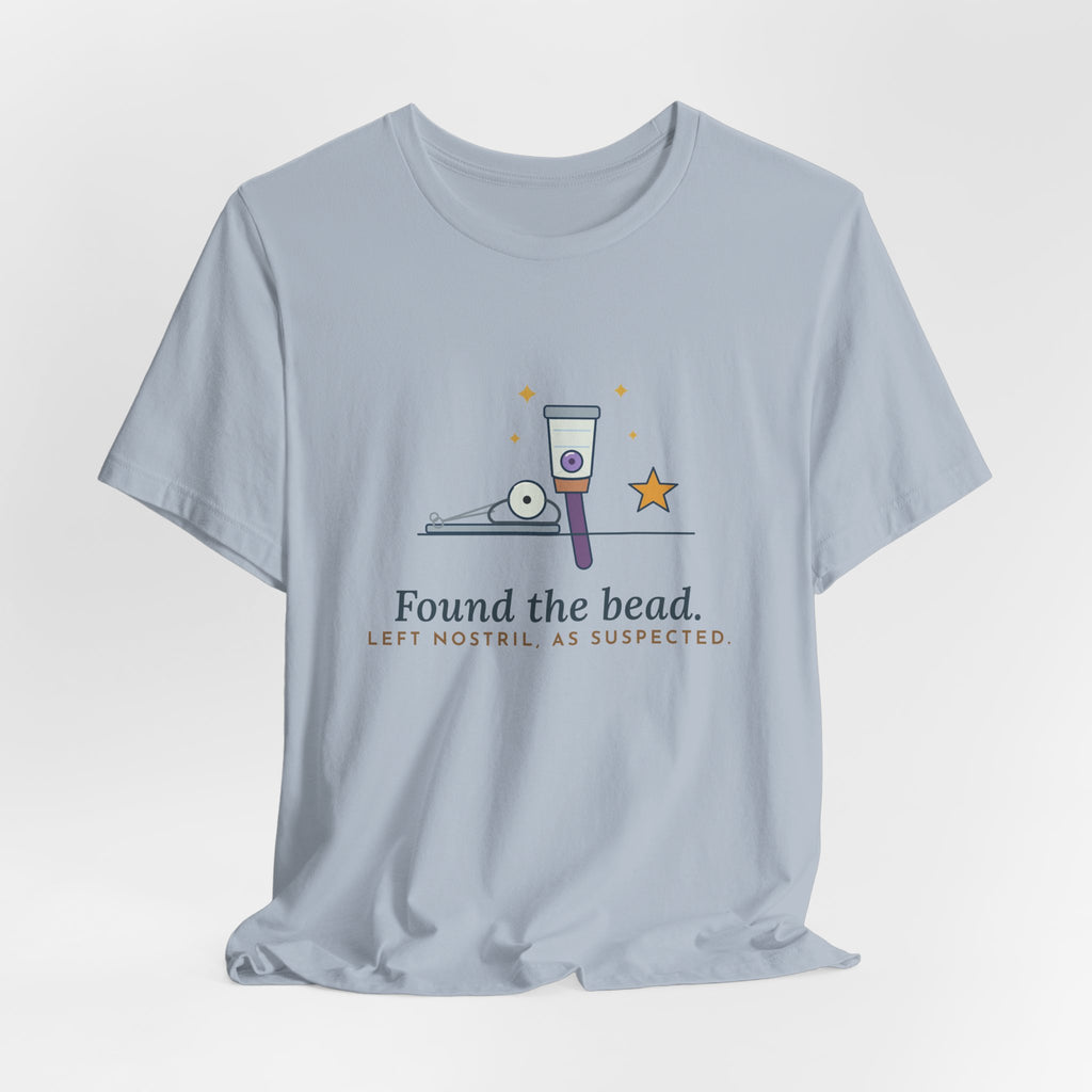 ENT Nurse T-Shirt - Found the Bead. Left Nostril, As Suspected. Otolaryngology Clinic Tee