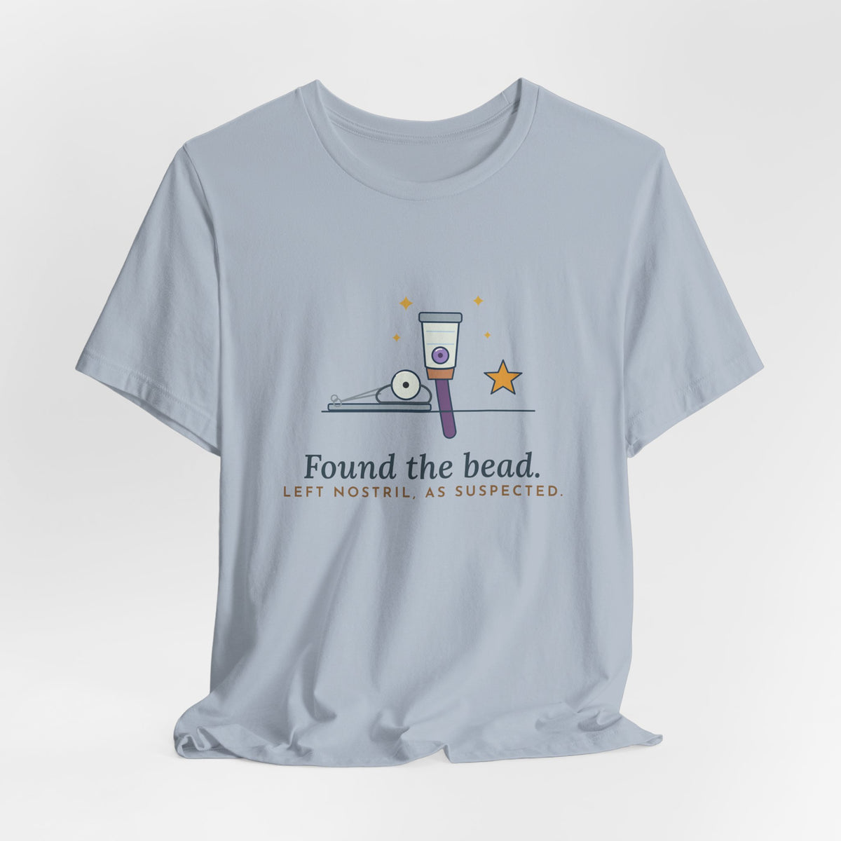 ENT Nurse T-Shirt - Found the Bead. Left Nostril, As Suspected. Otolaryngology Clinic Tee