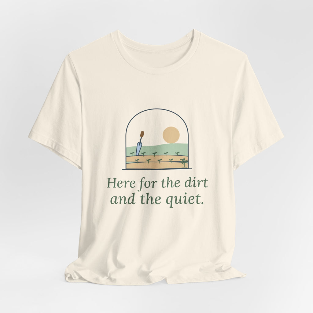 Gardening T-Shirt - Here for the Dirt and the Quiet. Garden Window Tee for Gardeners