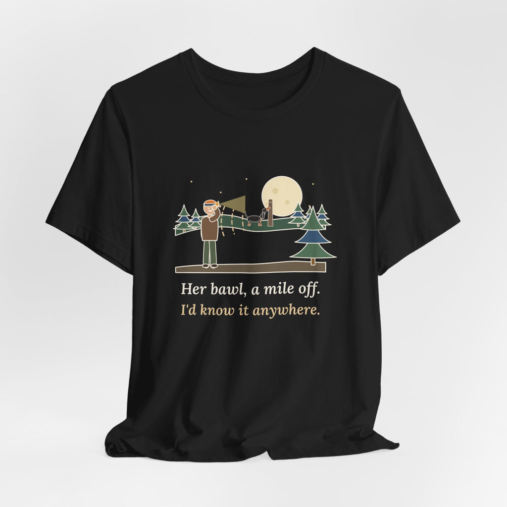 Coonhound T-Shirt - Her Bawl, a Mile Off. I'd Know It Anywhere. Hound Tee
