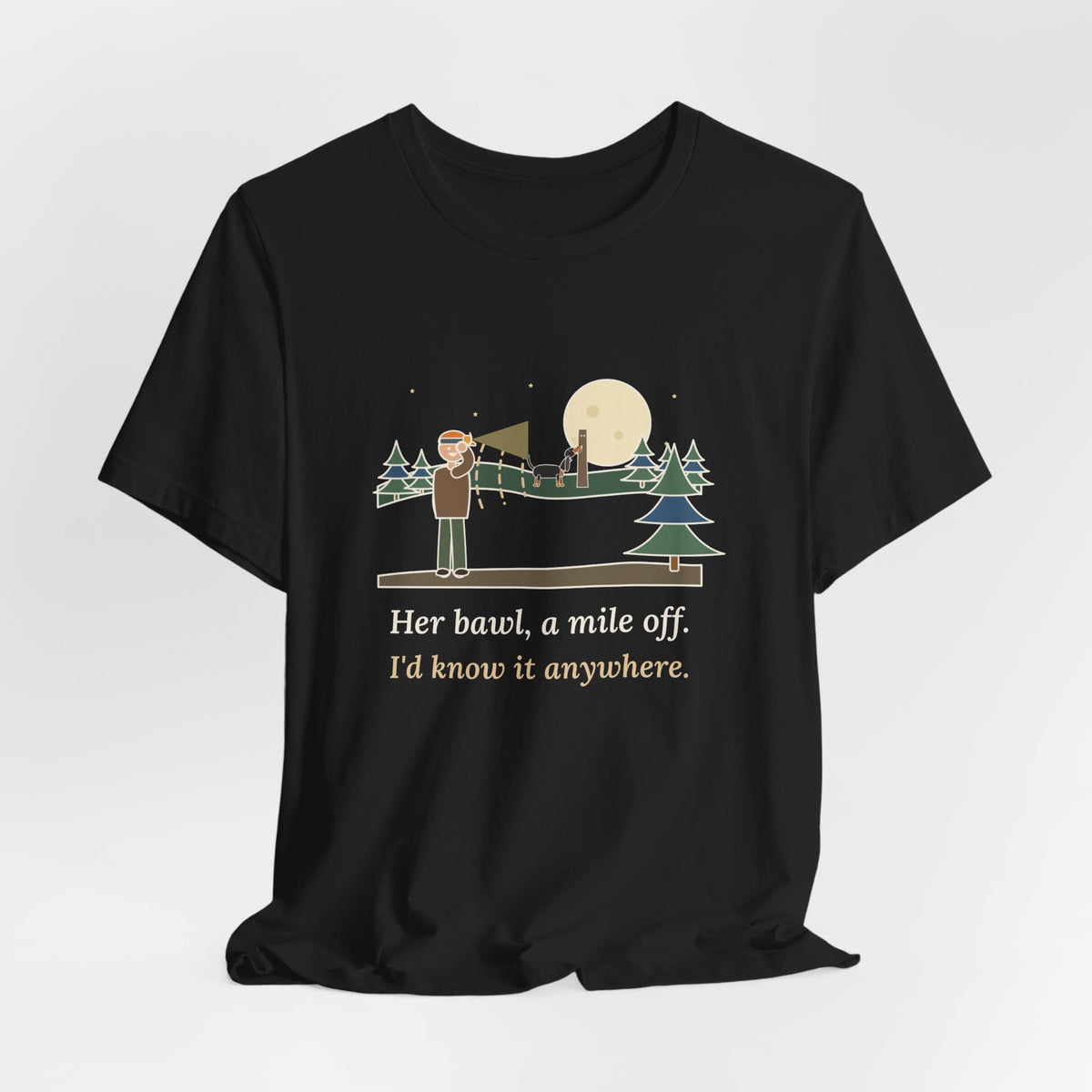 Coonhound T-Shirt - Her Bawl, a Mile Off. I'd Know It Anywhere. Hound Tee