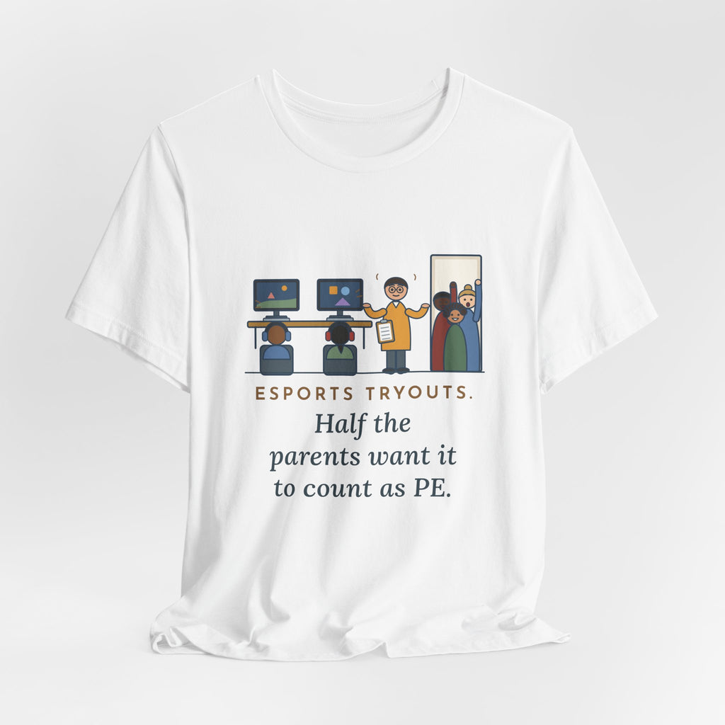 Esports Club Adviser T-Shirt - Esports Tryouts, Half the Parents Want It to Count as PE Funny Tee