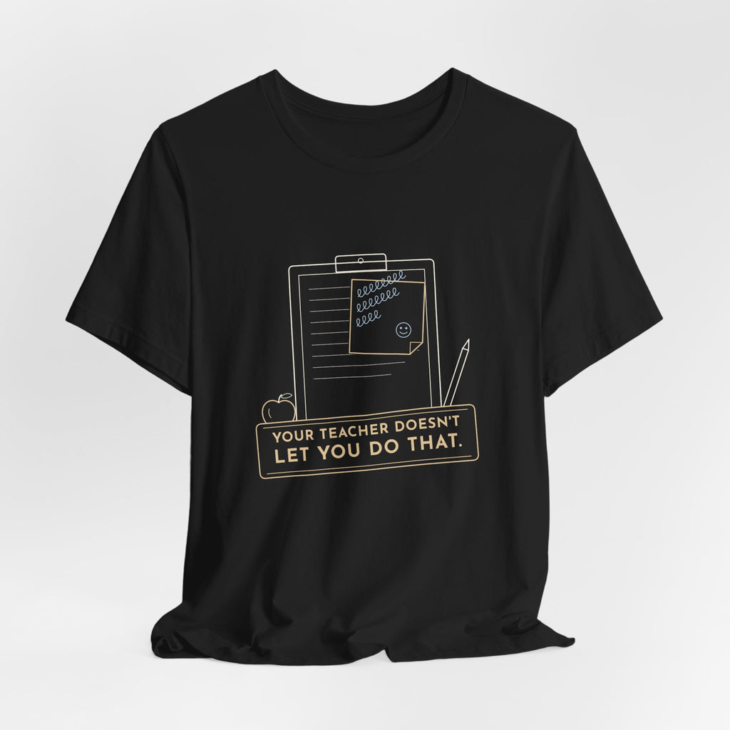 Substitute Teacher T-Shirt - Your Teacher Doesn't Let You Do That Funny Sub Tee