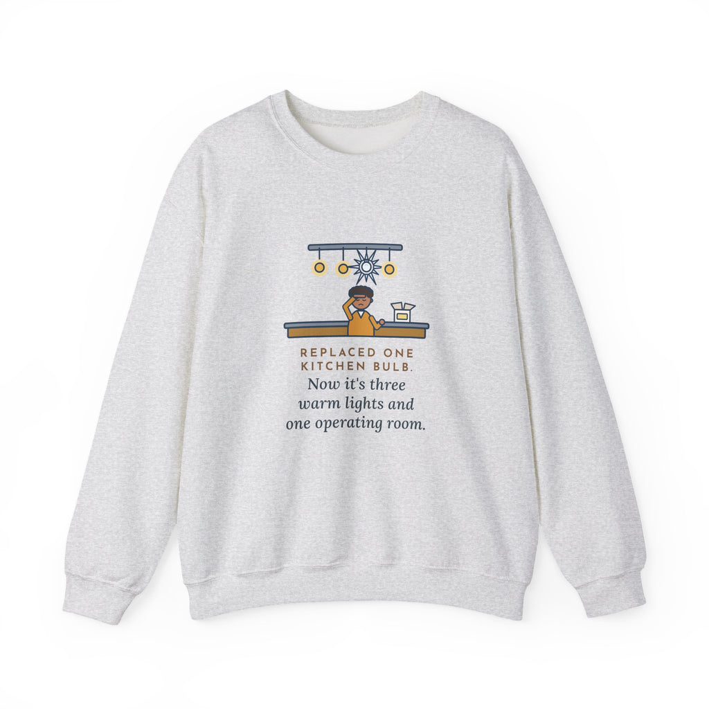 Homeowner Sweatshirt, Replaced One Kitchen Bulb, Now It's Three Warm Lights and One Very Bright One, Funny Kitchen Ceiling Crewneck