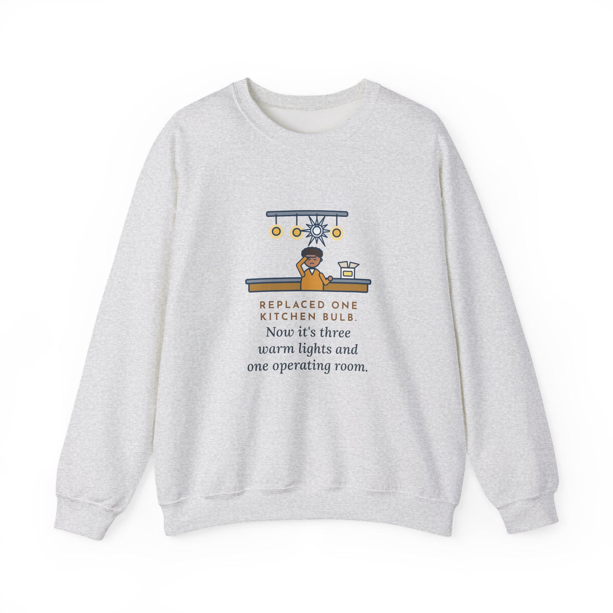 Homeowner Sweatshirt, Replaced One Kitchen Bulb, Now It's Three Warm Lights and One Very Bright One, Funny Kitchen Ceiling Crewneck