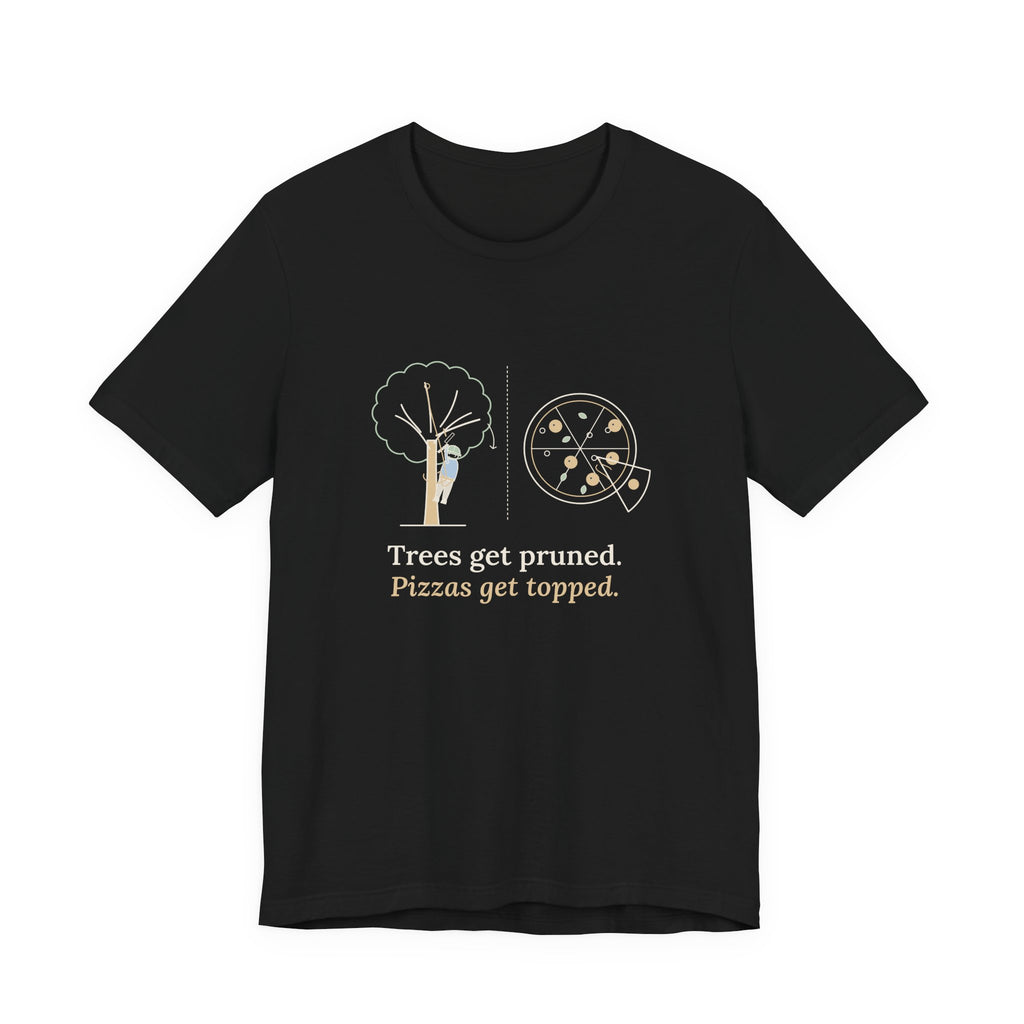 Arborist T-Shirt - Trees Get Pruned. Pizzas Get Topped. Tree Climber Tee
