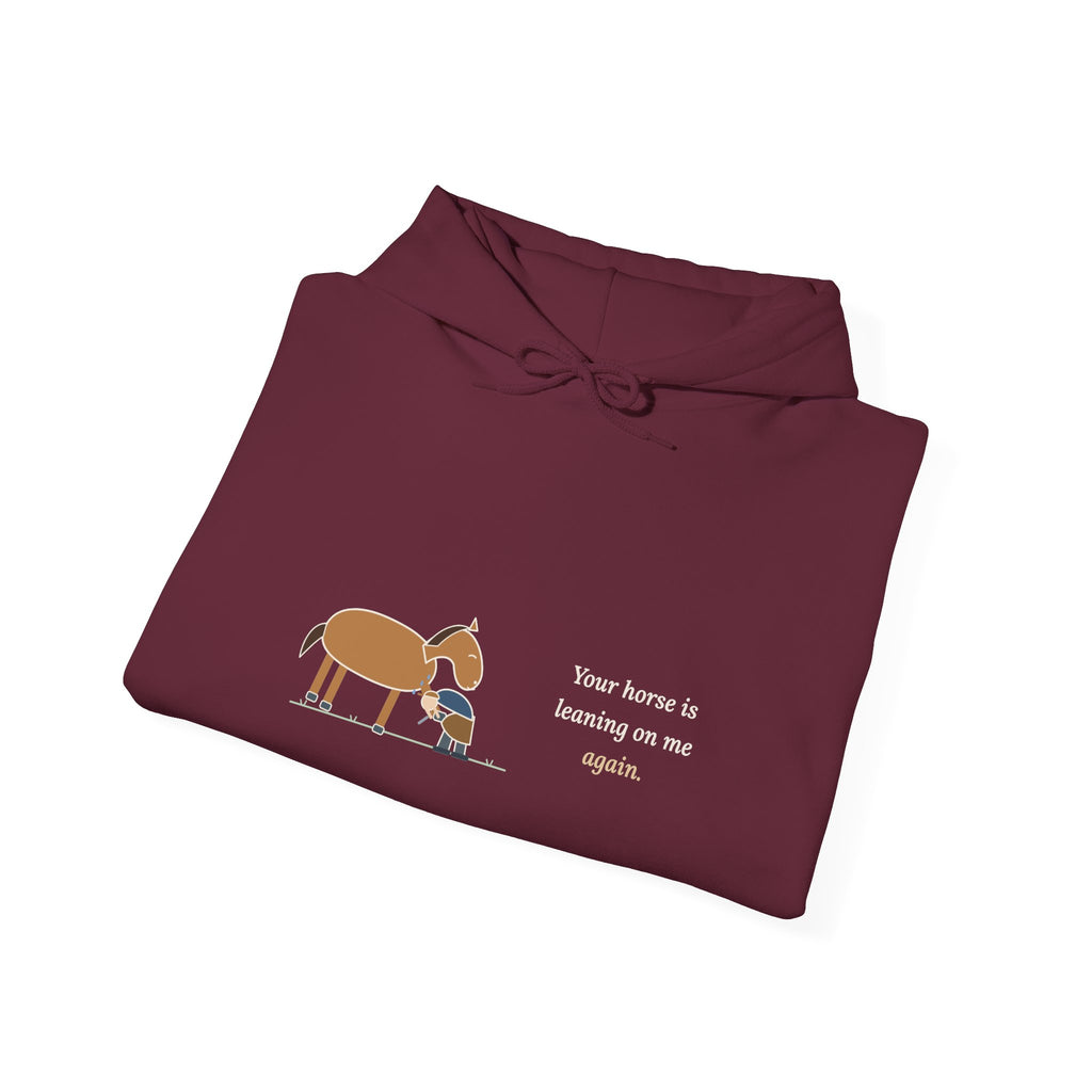 Farrier Hoodie - Your Horse Is Leaning on Me Again. Funny Horseshoeing Hooded Sweatshirt