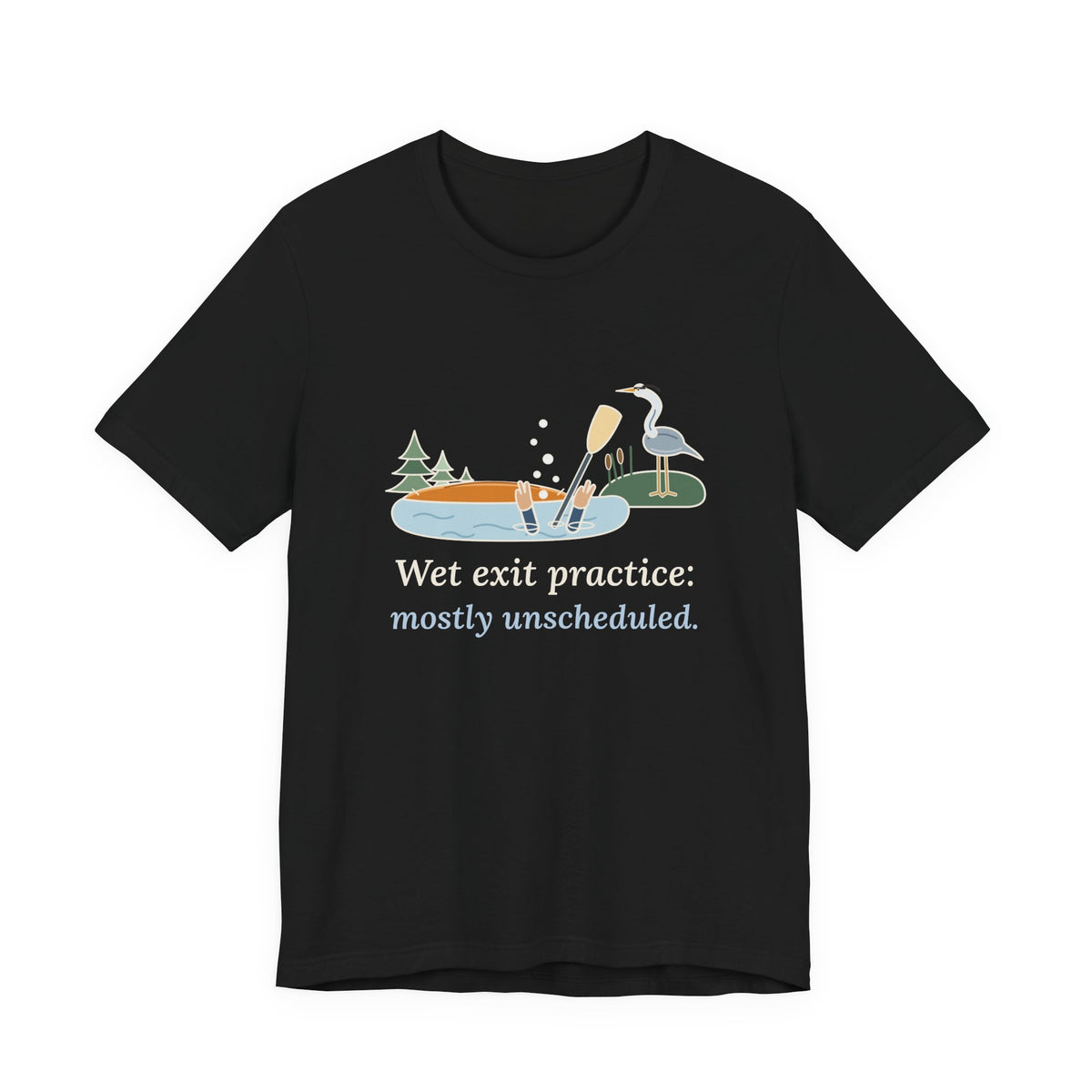 Kayaking T-Shirt - Wet Exit Practice: Mostly Unscheduled Funny Kayak Tee