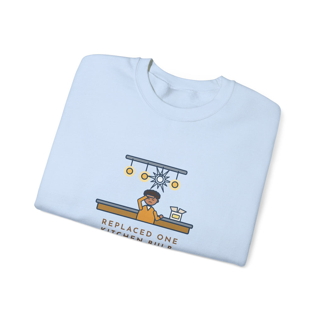 Homeowner Sweatshirt, Replaced One Kitchen Bulb, Now It's Three Warm Lights and One Very Bright One, Funny Kitchen Ceiling Crewneck