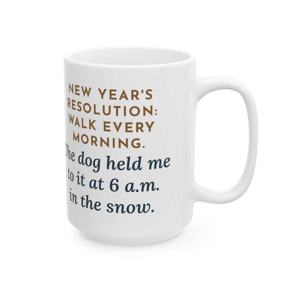 Walk Every Morning, The Dog Held Me to It at 6 a.m. in the Snow 15oz Mug, Large Funny New Year's Resolution Coffee Mug