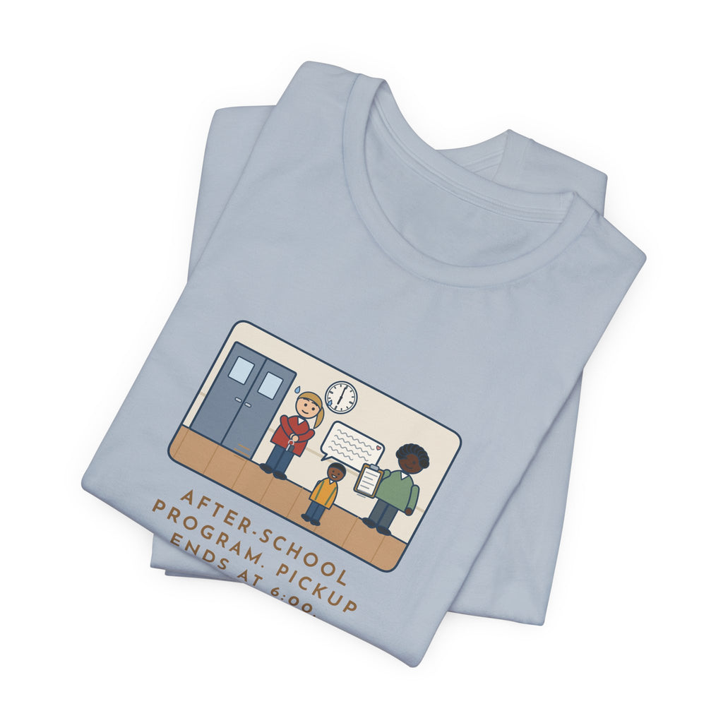 Funny After-School Program T-Shirt, Pickup Ends at 6:00, The Last Parent Ran In at 5:59 and Apologized for Ten Minutes, Sign-Out Desk Tee