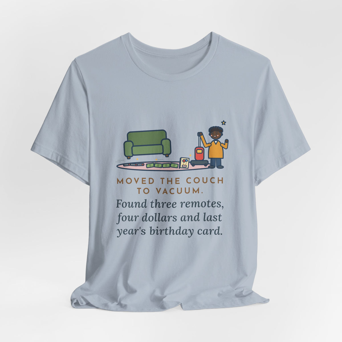 Funny Cleaning Day T-Shirt, Moved the Couch to Vacuum, Found Three Remotes and Last Year's Birthday Card, Under the Couch Tee
