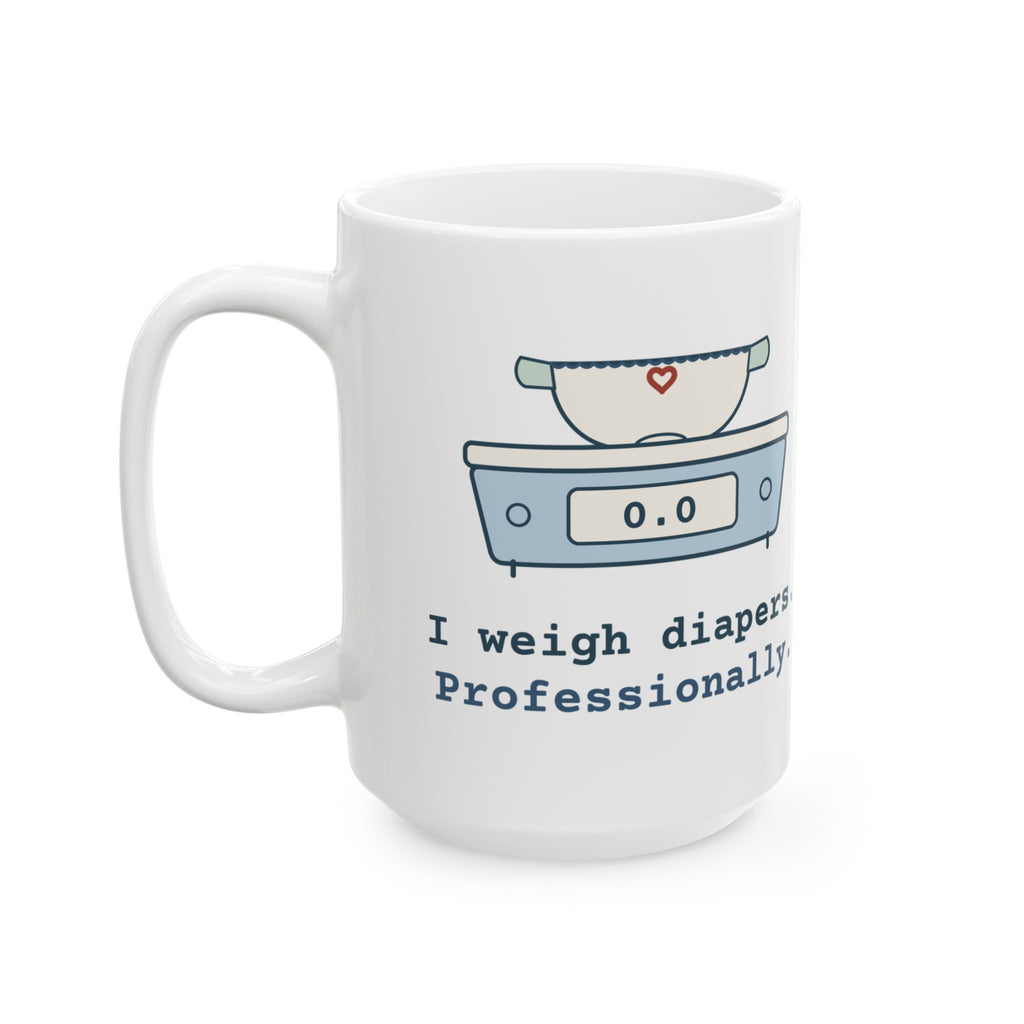 Large 15oz NICU Nurse Mug - I Weigh Diapers. Professionally. Neonatal Nurse Coffee Gift