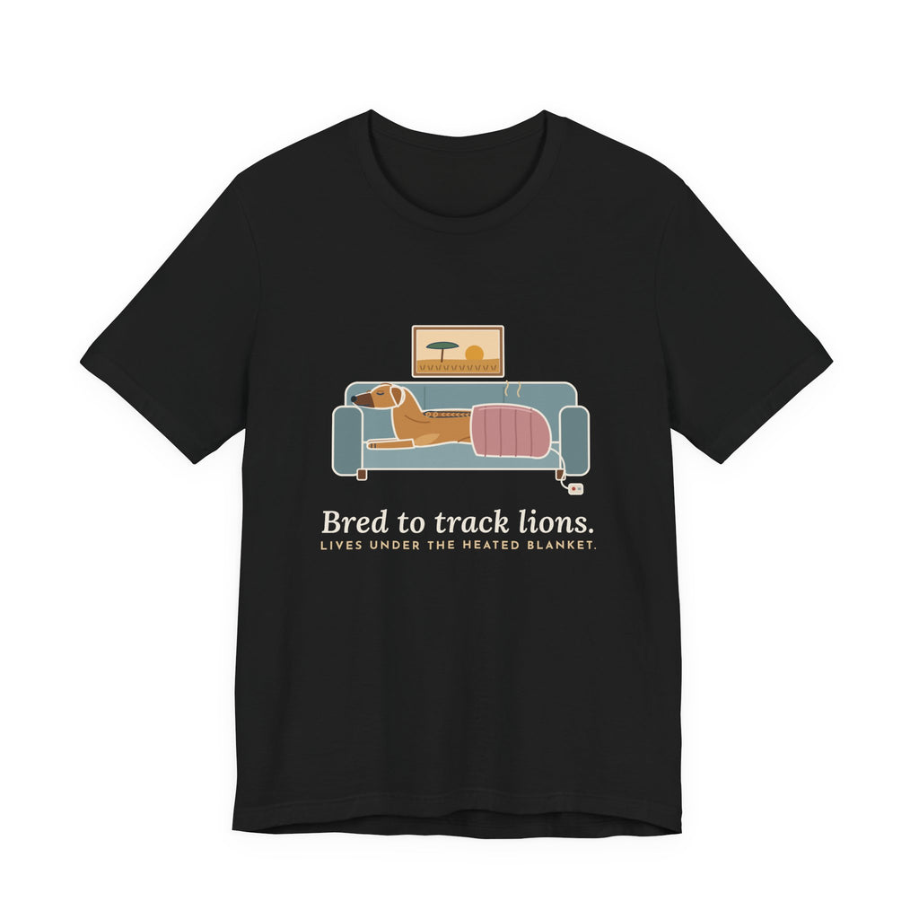 Rhodesian Ridgeback T-Shirt - Bred to Track Lions, Lives Under the Heated Blanket