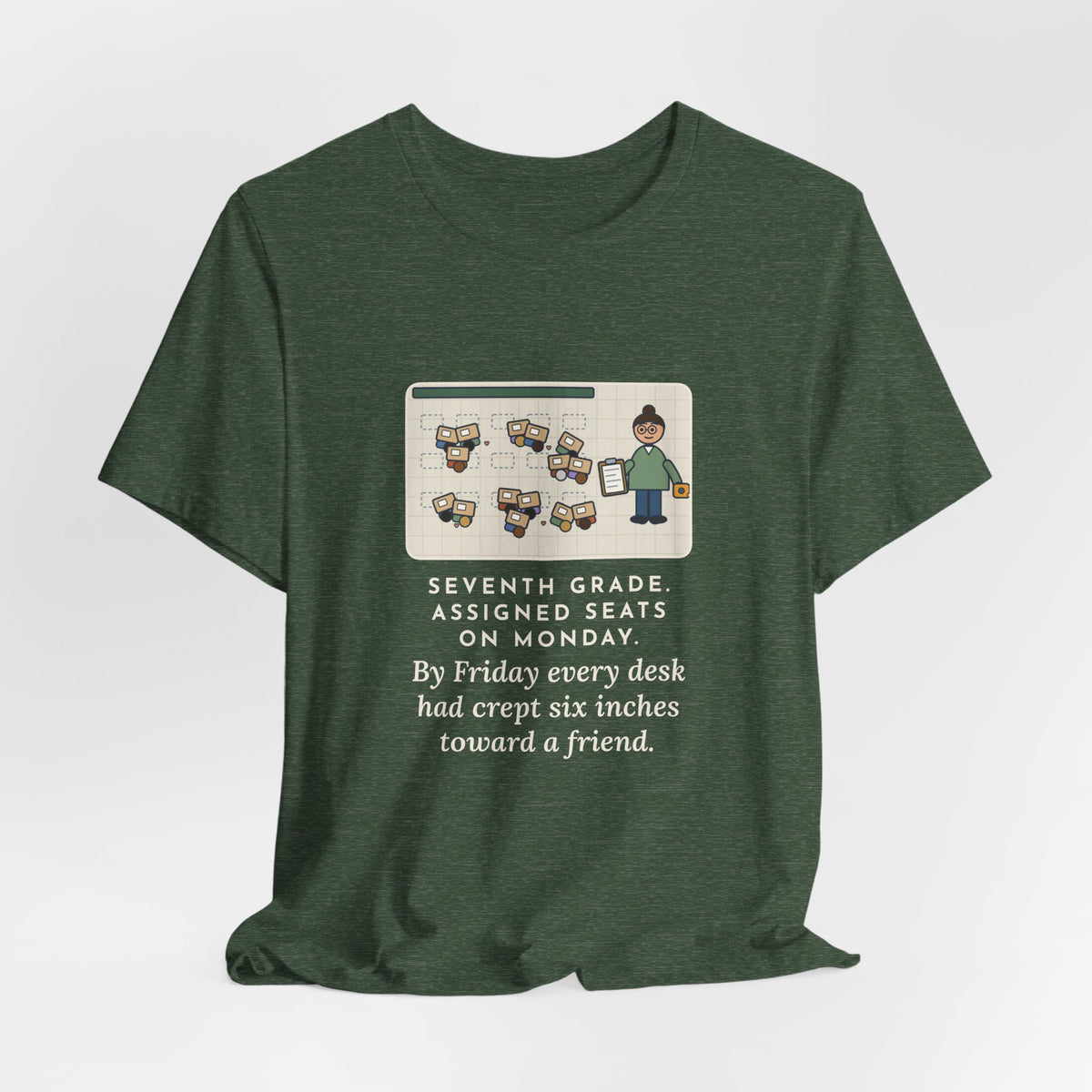 Funny 7th Grade Teacher T-Shirt, Assigned Seats Monday, By Friday Every Desk Crept Six Inches Toward a Friend, Desk Drift Tee