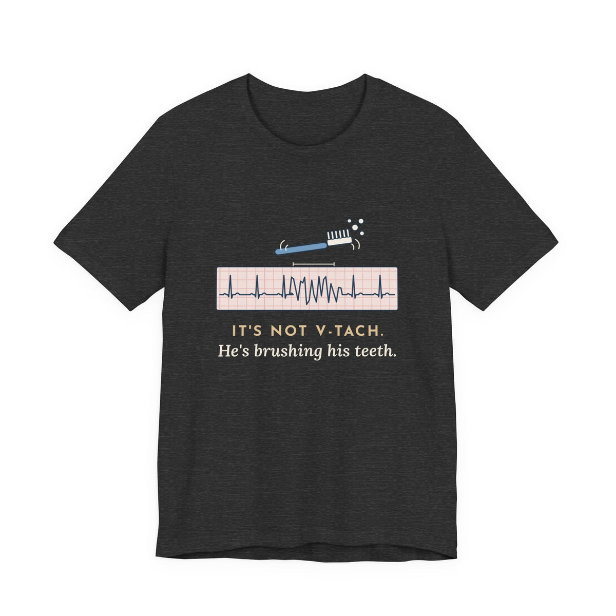 Telemetry Nurse T-Shirt - It's Not V-Tach. He's Brushing His Teeth. Tele Nurse Tee