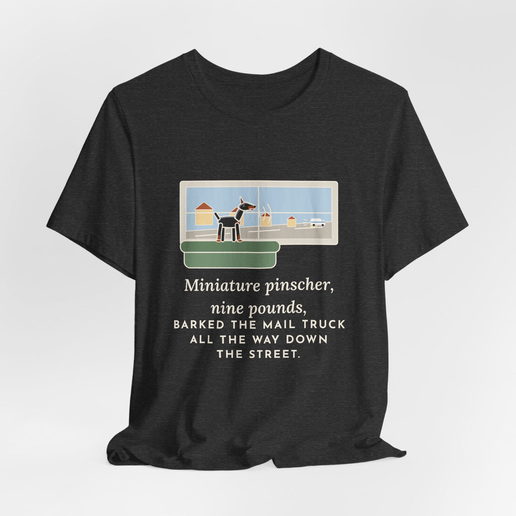 Miniature Pinscher T-Shirt - Nine Pounds, Barked the Mail Truck All the Way Down the Street