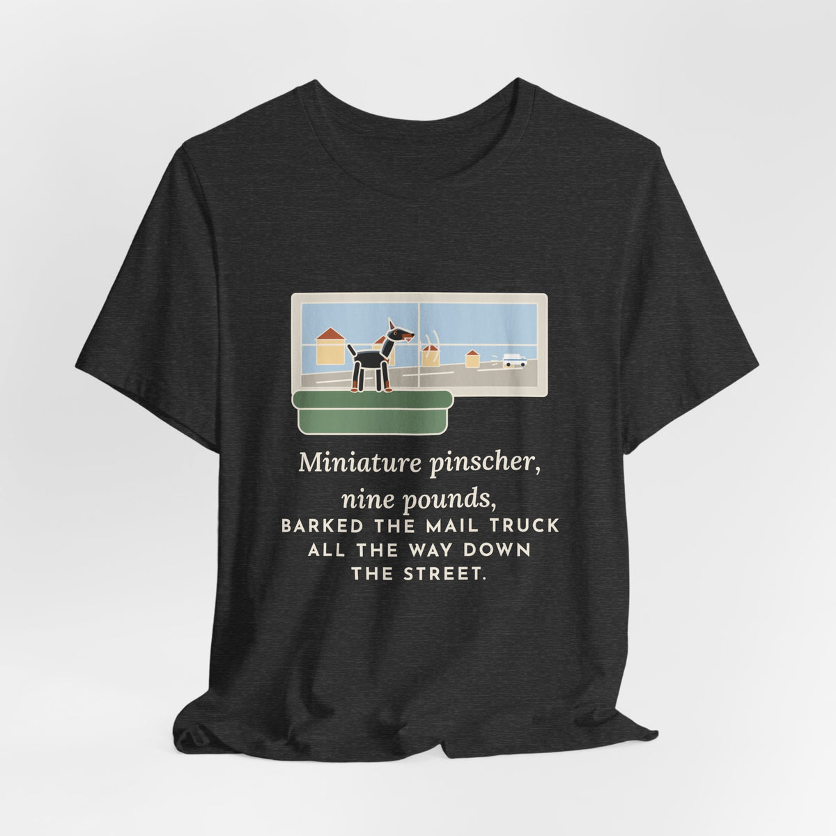 Miniature Pinscher T-Shirt - Nine Pounds, Barked the Mail Truck All the Way Down the Street