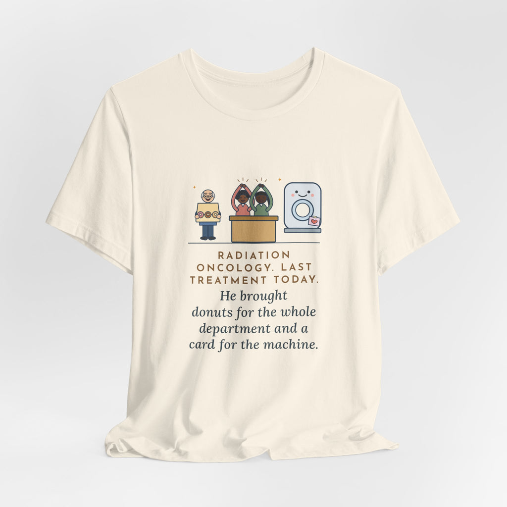Funny Radiation Oncology Nurse T-Shirt, Last Day, He Brought Donuts for the Department and a Card for the Machine
