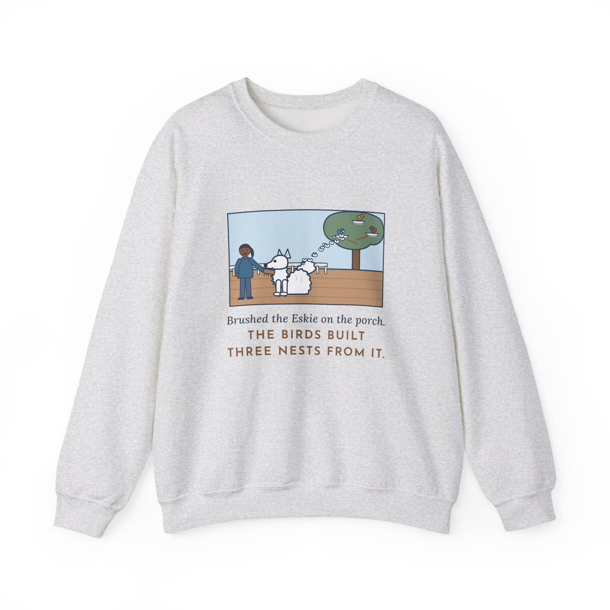 American Eskimo Dog Sweatshirt, Brushed the Eskie on the Porch, The Birds Built Three Nests from It, Funny Porch Brushing Crewneck