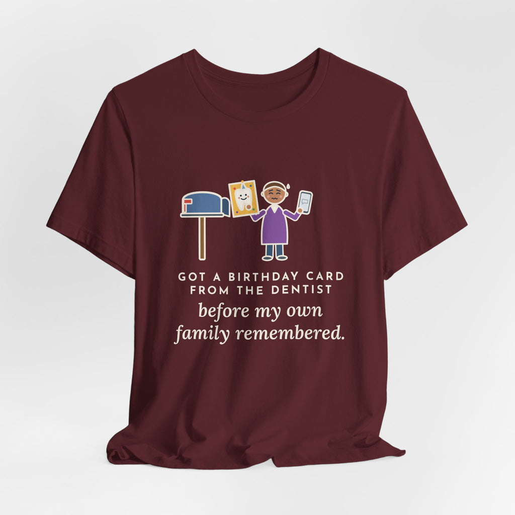 Funny Birthday T-Shirt, Got a Card from the Dentist Before My Own Family Remembered, Mailbox Card Tee
