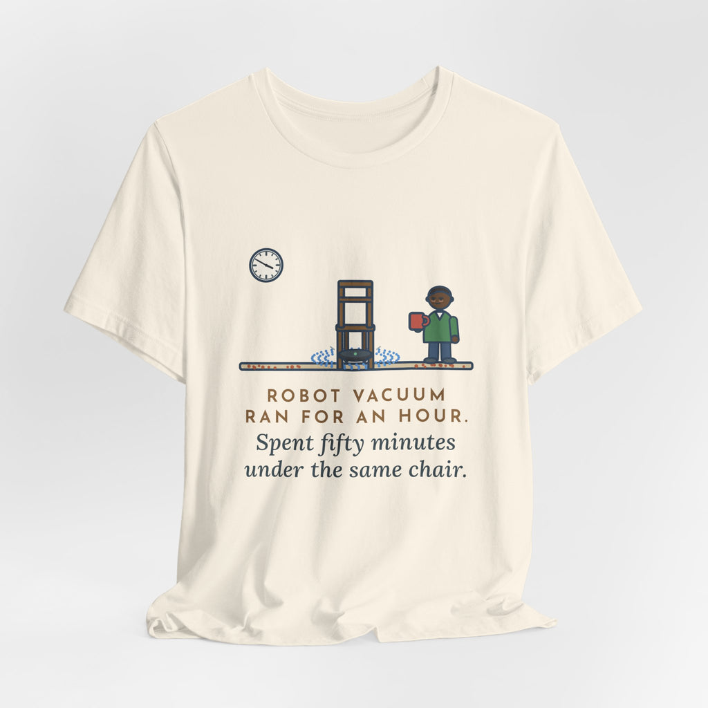 Funny Robot Vacuum T-Shirt, Ran for an Hour, Spent Fifty Minutes Under the Same Chair, Chair Loop Tee