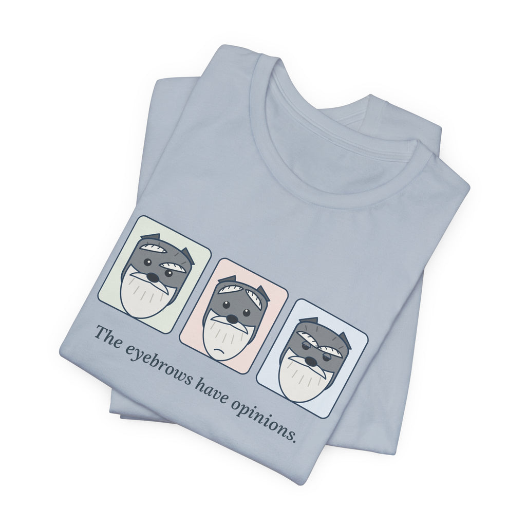 Miniature Schnauzer T-Shirt - The Eyebrows Have Opinions. Funny Schnauzer Owner Tee