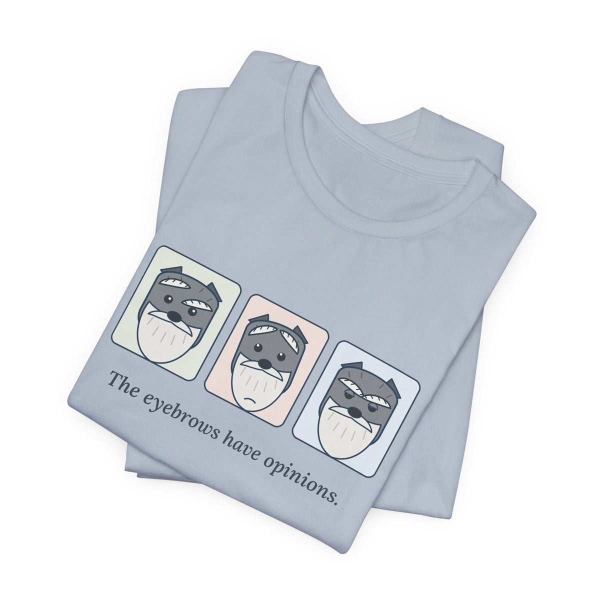 Miniature Schnauzer T-Shirt - The Eyebrows Have Opinions. Funny Schnauzer Owner Tee