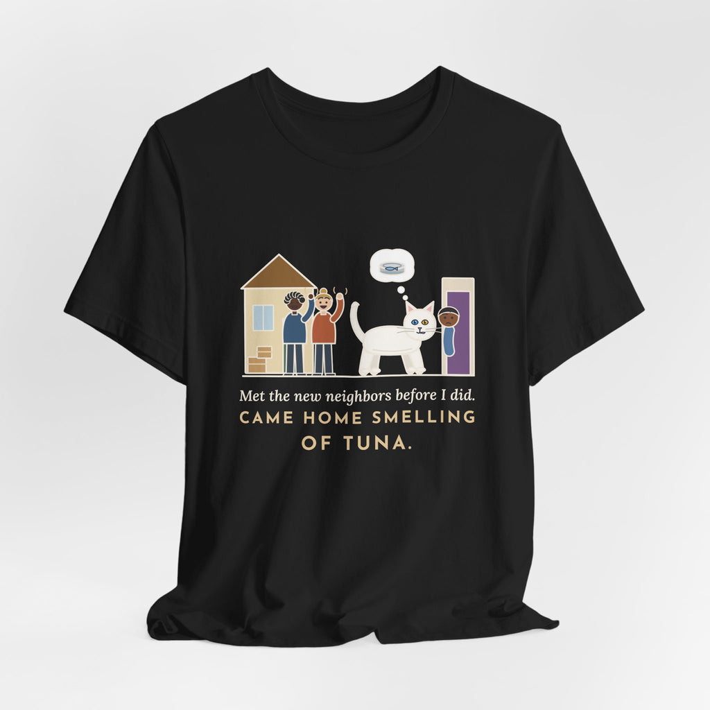 Khao Manee Cat T-Shirt - Met the New Neighbors Before I Did, Came Home Smelling of Tuna