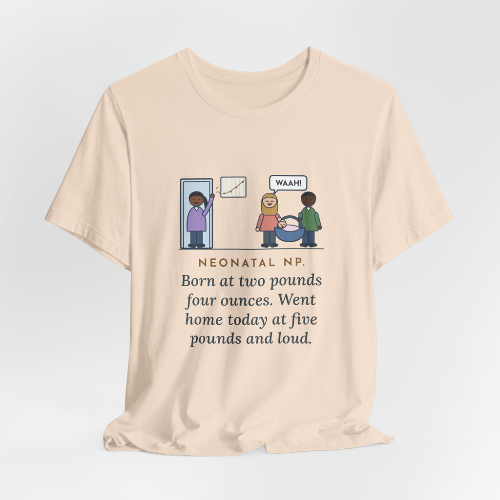 Funny Neonatal Nurse Practitioner T-Shirt, Born at Two Pounds Four Ounces, Went Home at Five Pounds and Loud, Going-Home Day Tee
