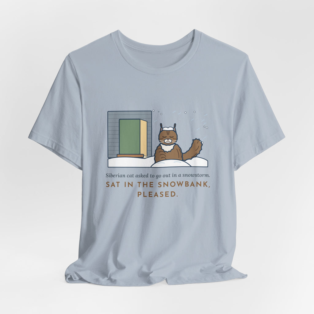 Siberian Cat T-Shirt - Asked to Go Out in a Snowstorm, Sat in the Snowbank, Pleased