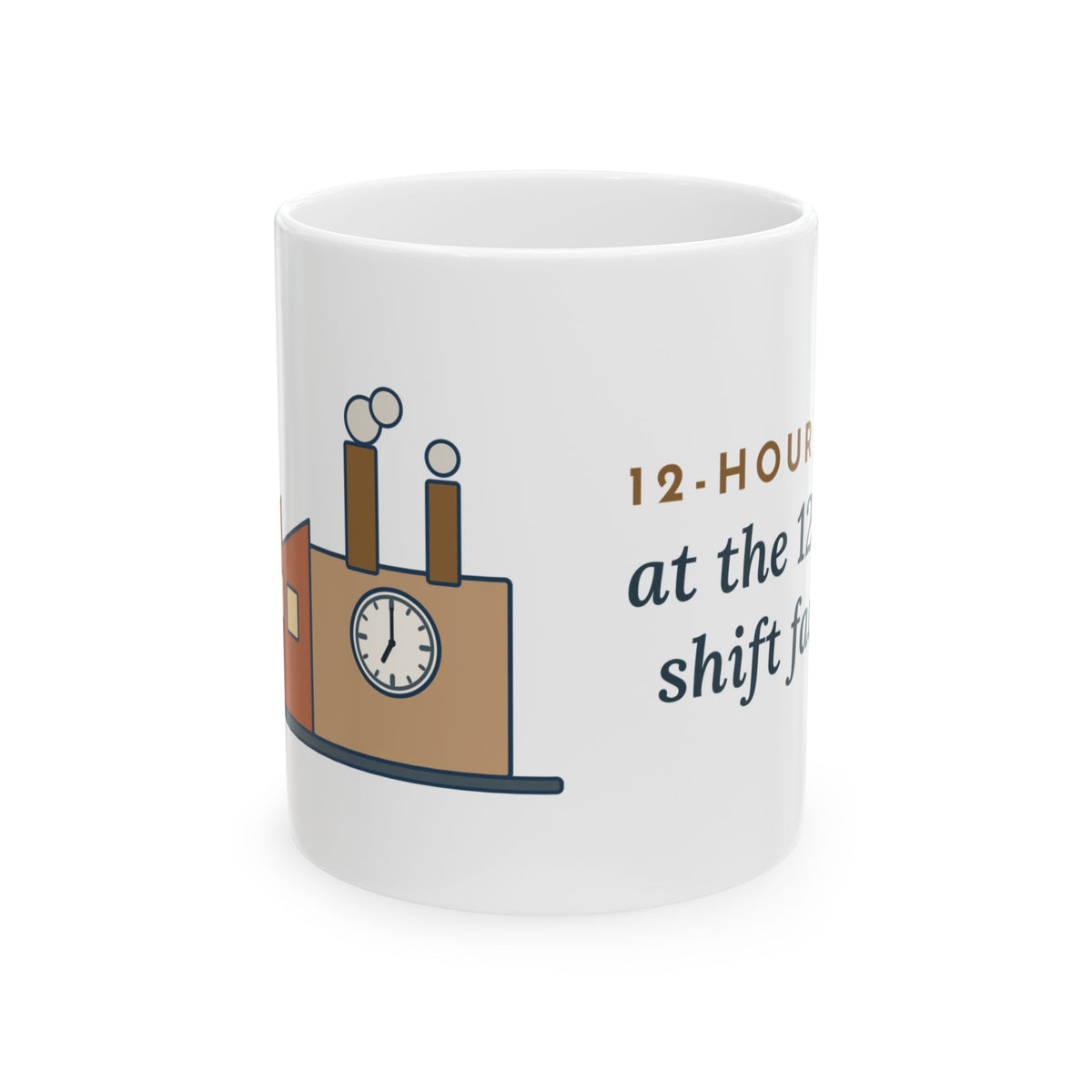 12-Hour Shift at the 12-Hour Shift Factory Coffee Mug, Funny Shift Worker Gift Mug