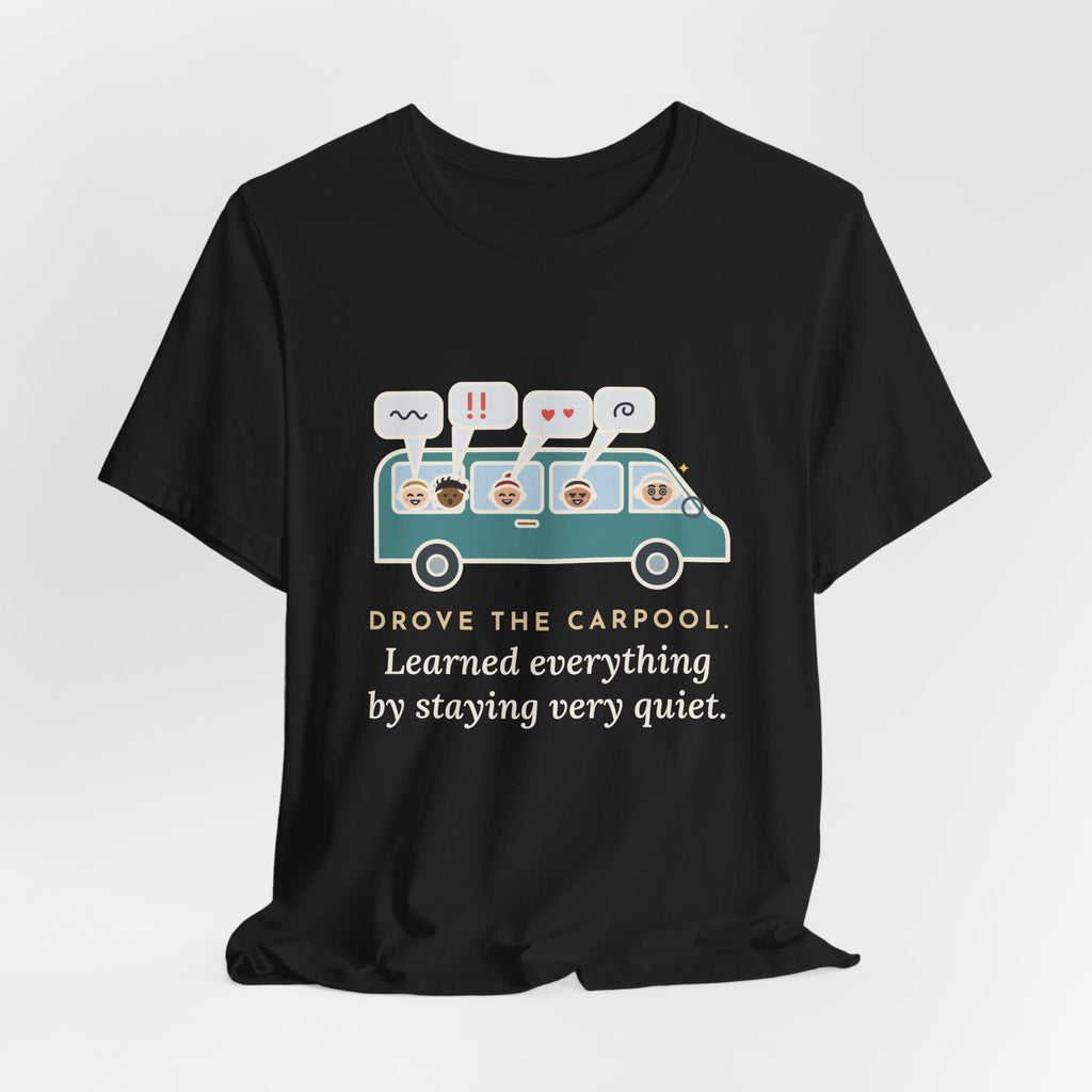 Funny Parent of Teens T-Shirt - Drove the Carpool, Learned Everything by Staying Very Quiet
