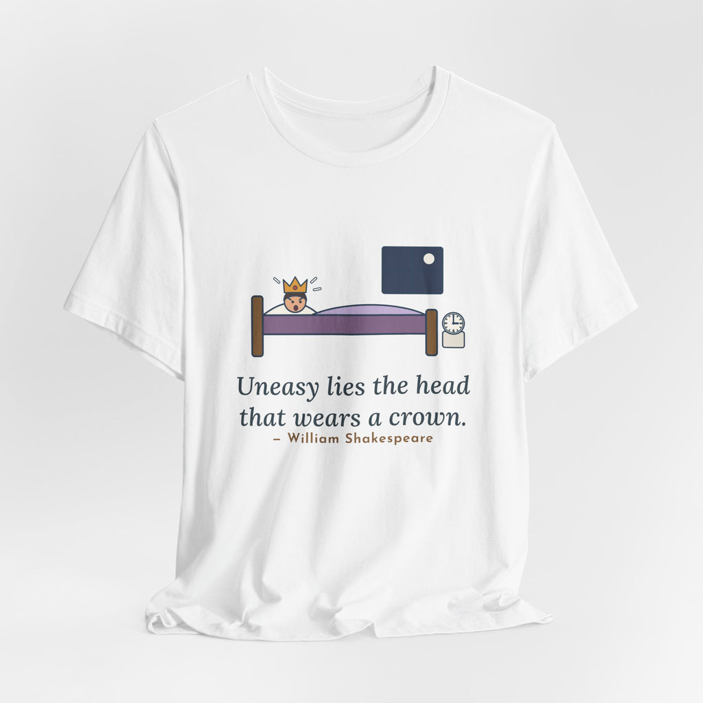 Shakespeare Quote T-Shirt, Uneasy Lies the Head That Wears a Crown, Leadership 3 A.M. Crown Tee