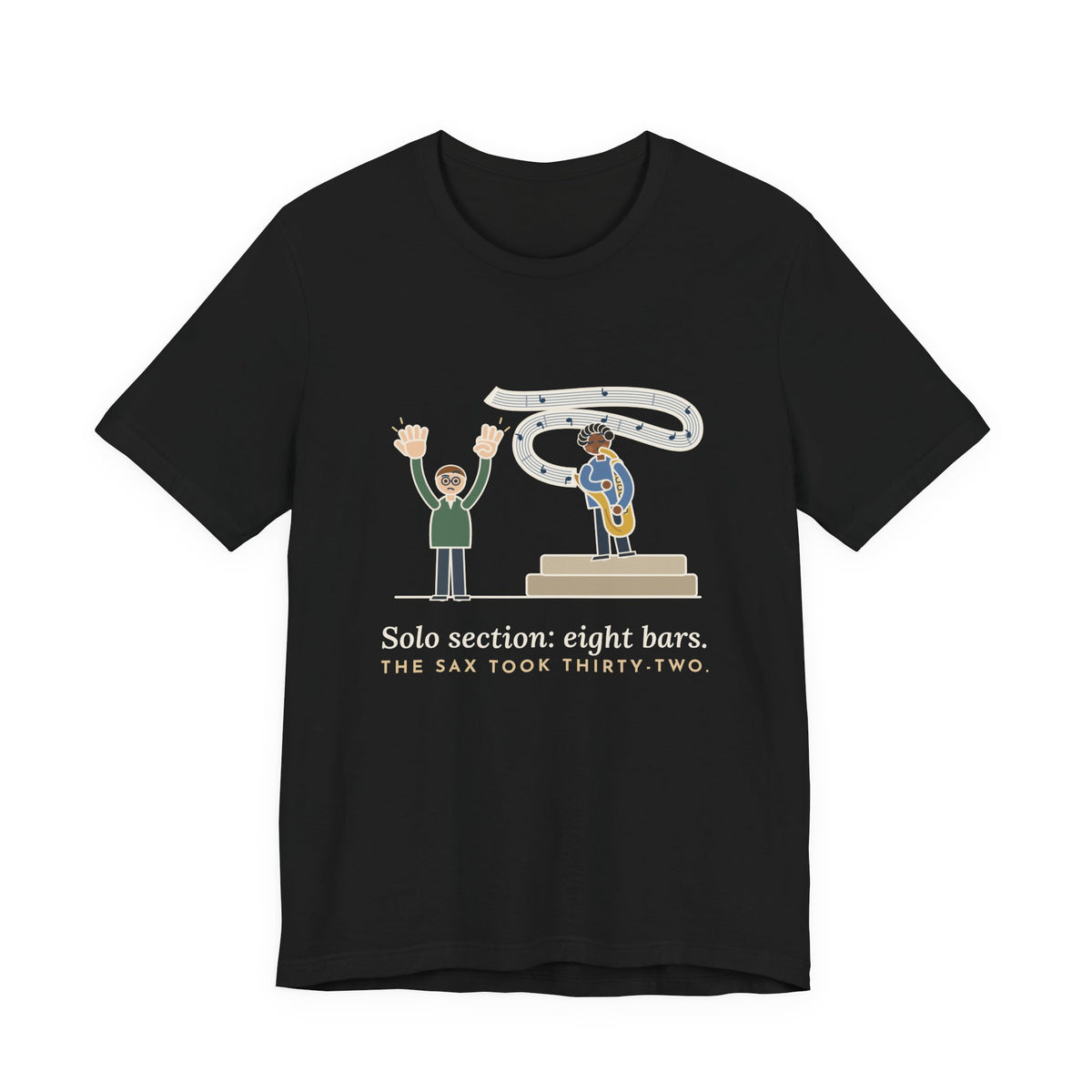School Jazz Band Director T-Shirt - Solo Section: Eight Bars, The Sax Took Thirty-Two Funny Tee