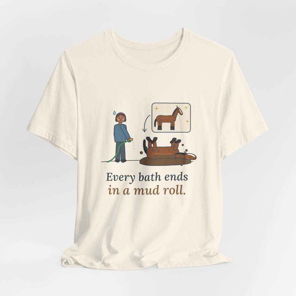 Horse Owner T-Shirt - Every Bath Ends in a Mud Roll Funny Horse Lover Tee