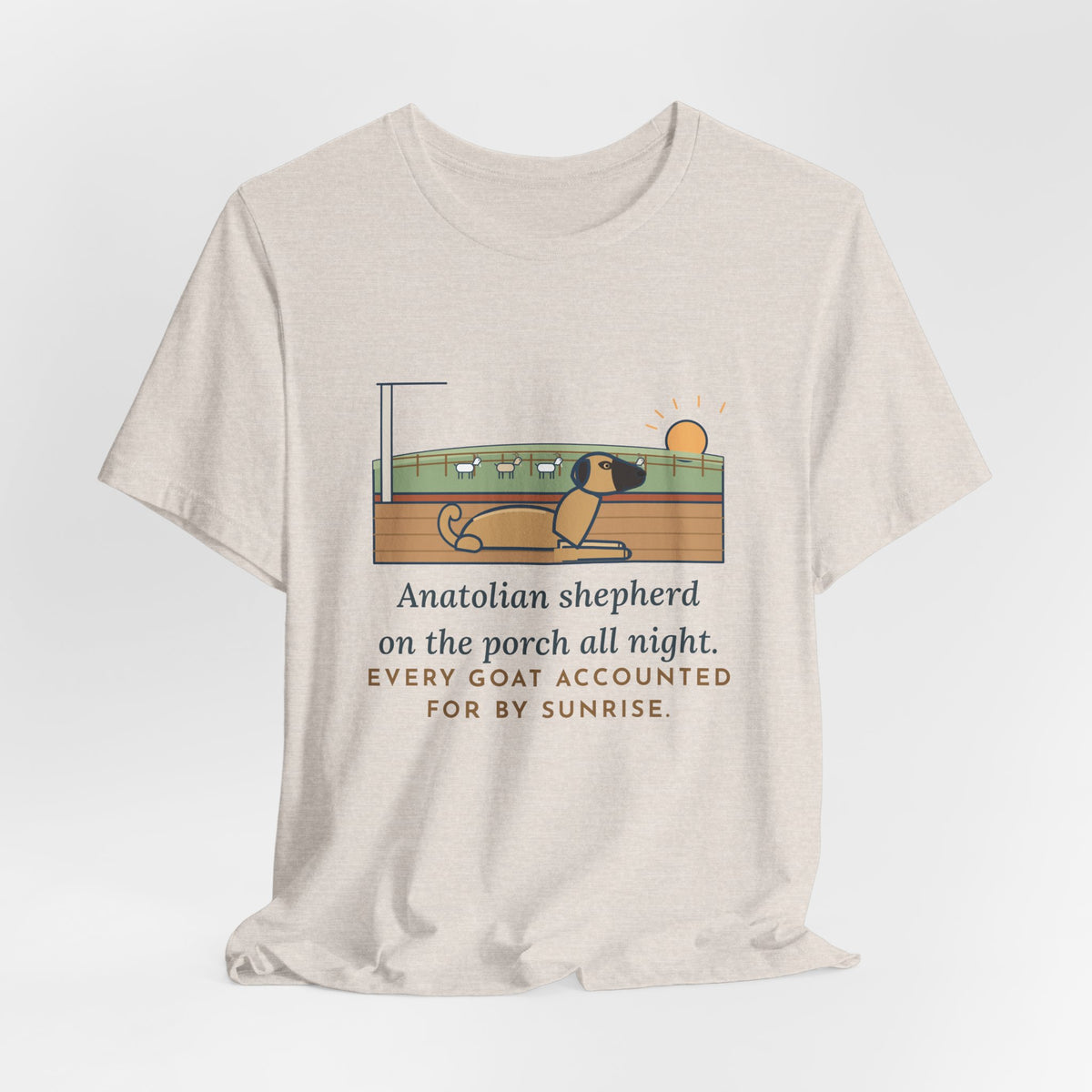 Anatolian Shepherd T-Shirt - On the Porch All Night, Every Goat Accounted For
