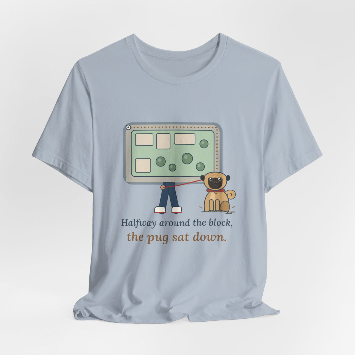 Pug T-Shirt - Halfway Around the Block, the Pug Sat Down Funny Dog Walk Tee