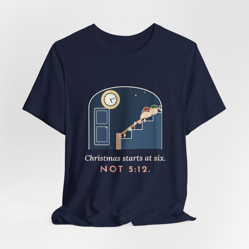 Funny Christmas T-Shirt - Christmas Starts at Six. Not 5:12. Parent Tee