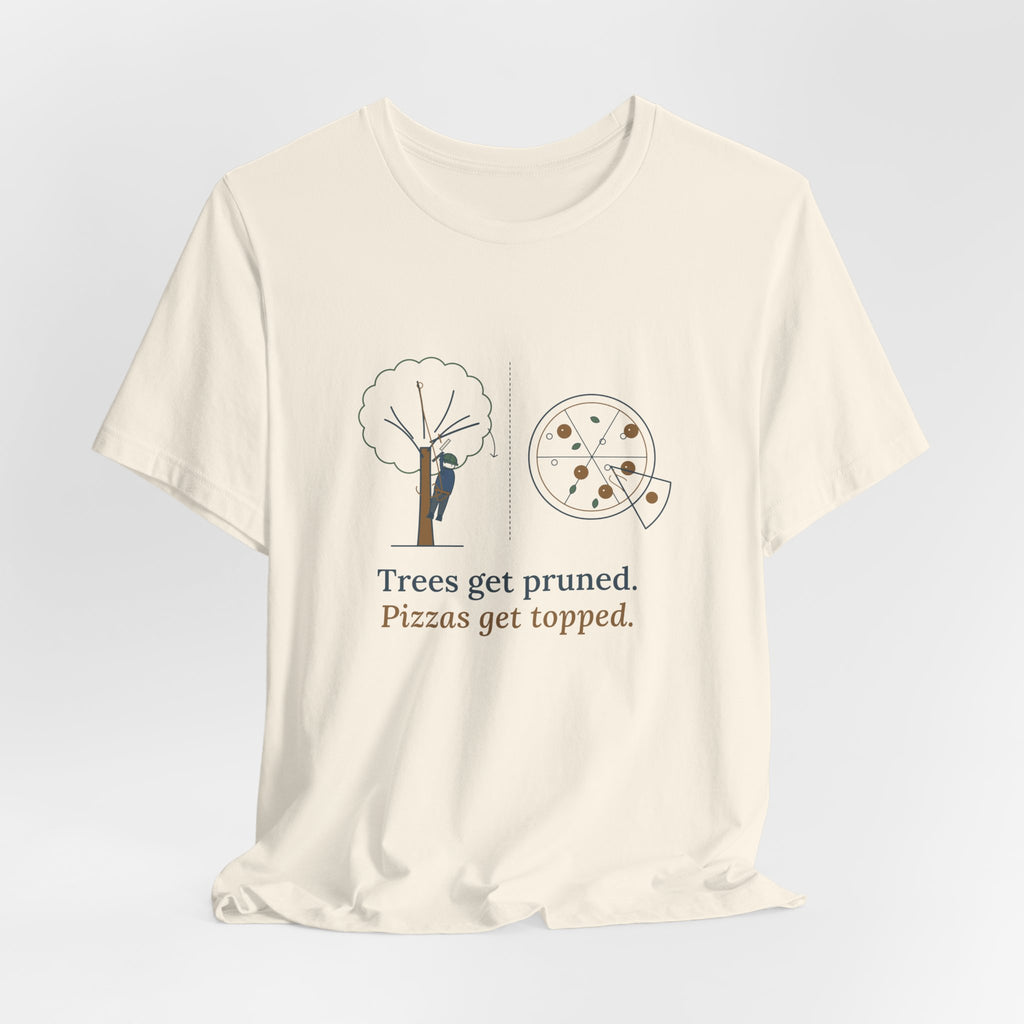 Arborist T-Shirt - Trees Get Pruned. Pizzas Get Topped. Tree Climber Tee
