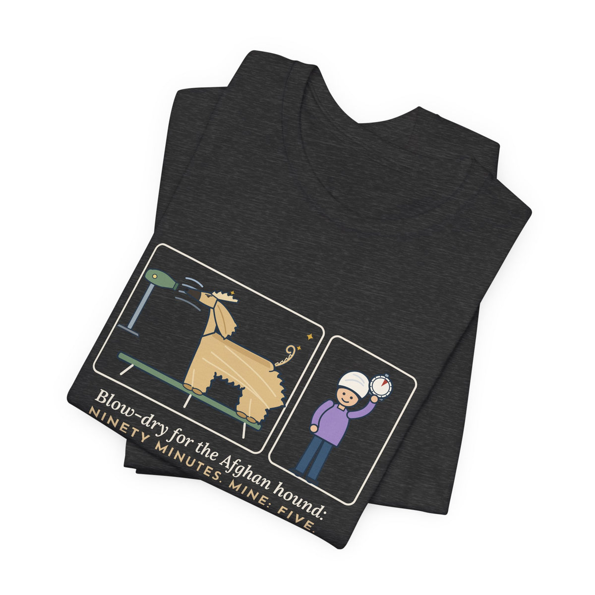Afghan Hound T-Shirt - Blow-Dry Ninety Minutes, Mine Five Funny Dog Grooming Tee