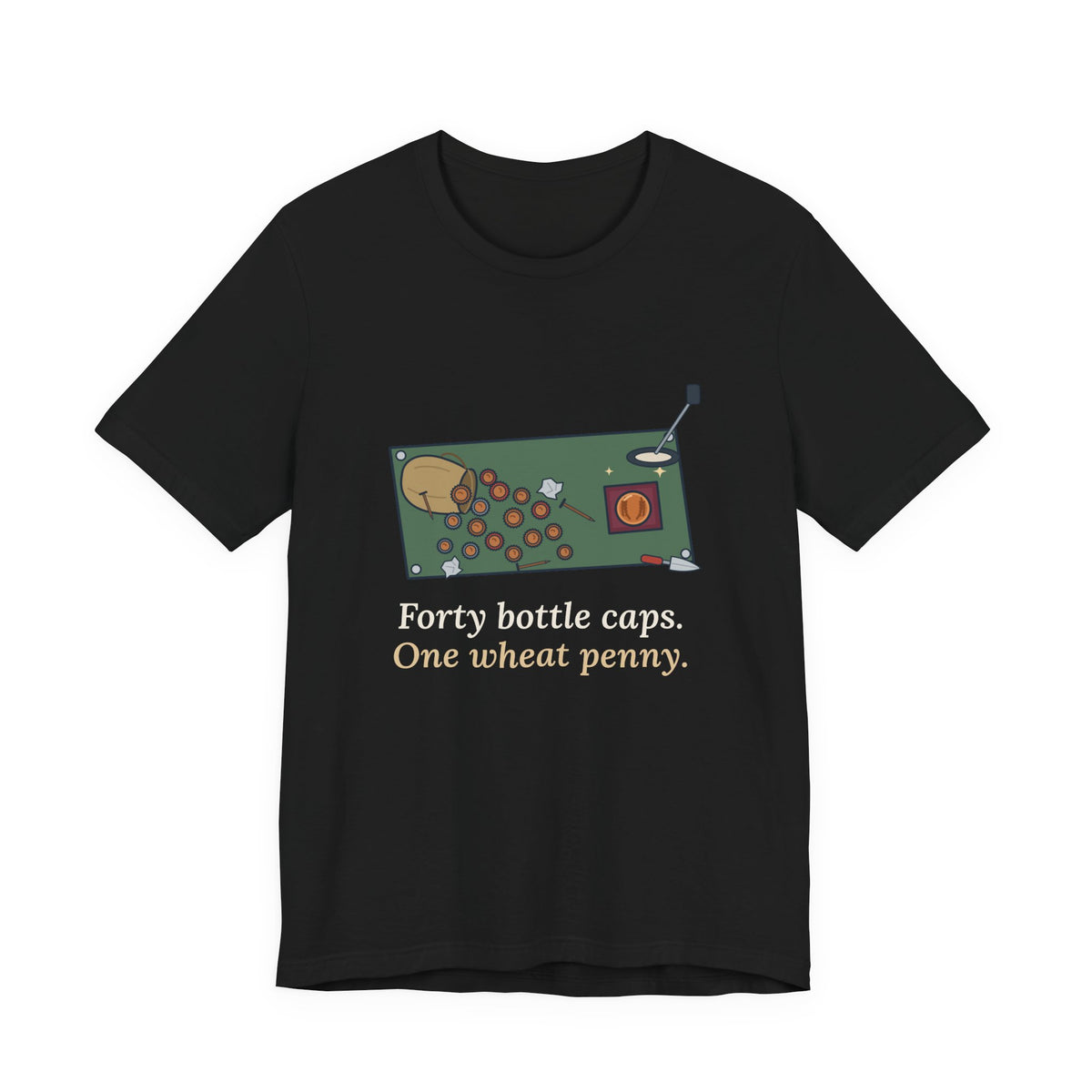 Metal Detecting T-Shirt - Forty Bottle Caps. One Wheat Penny. Funny Detectorist Tee
