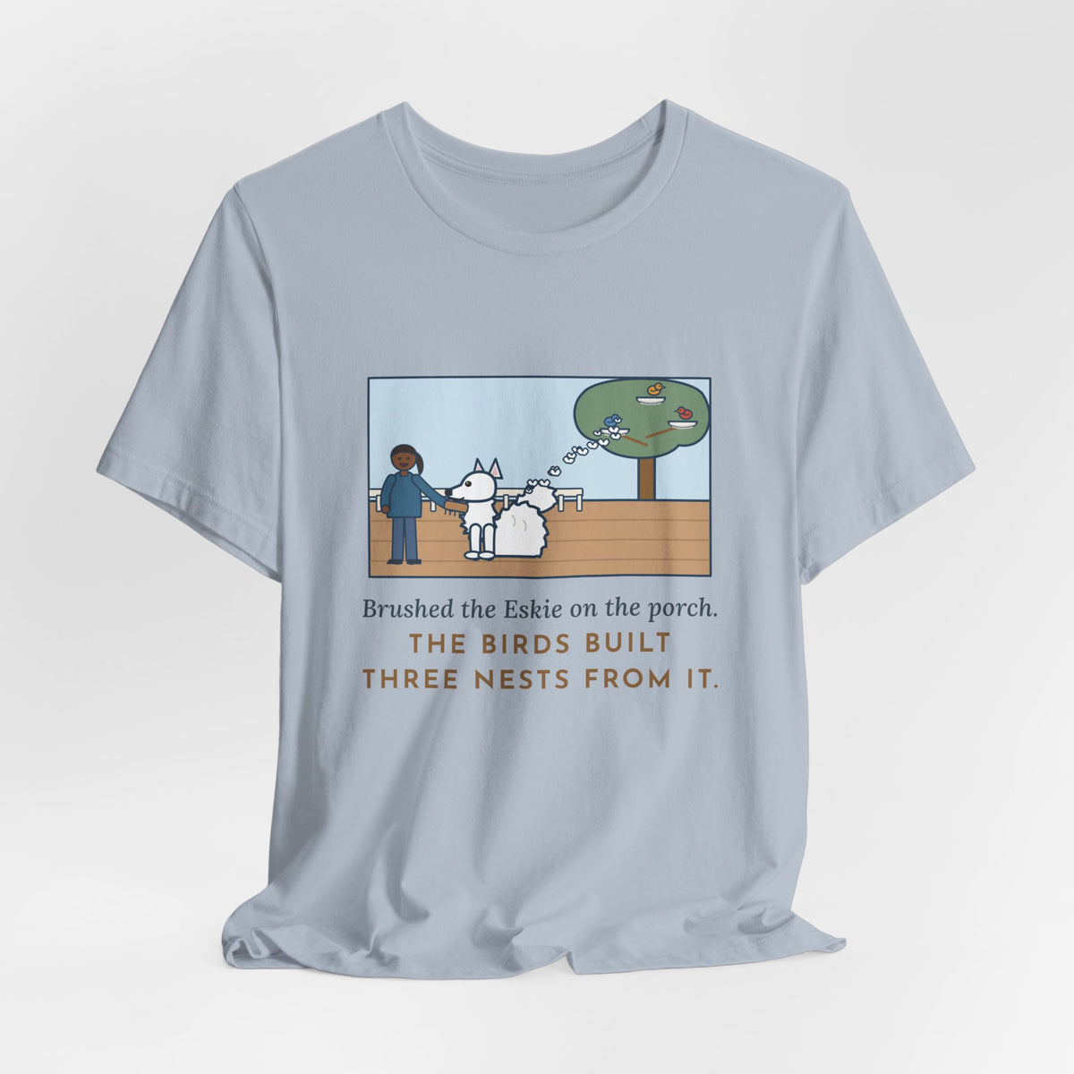 Funny American Eskimo Dog T-Shirt, Brushed the Eskie on the Porch, The Birds Built Three Nests from It, Porch Brushing Tee
