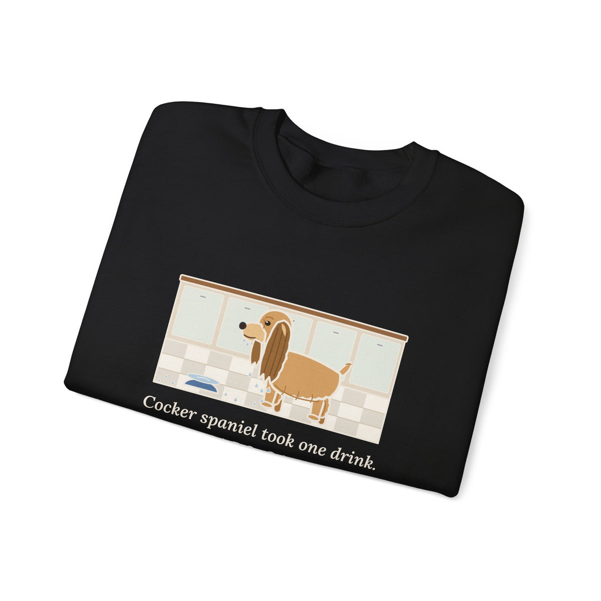 Cocker Spaniel Crewneck Sweatshirt - Wet Ears After One Sip of Water