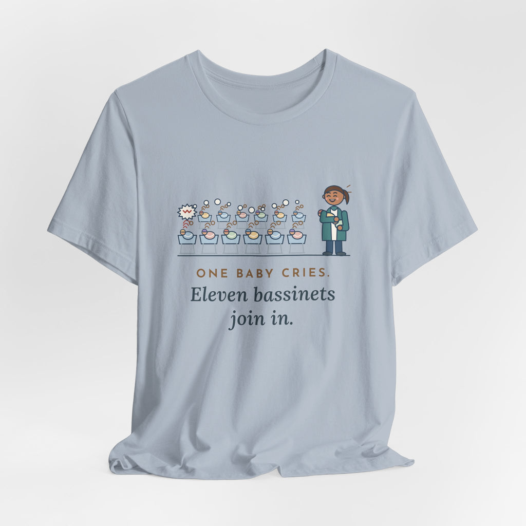 Newborn Nursery Nurse T-Shirt - One Baby Cries, Eleven Bassinets Join In