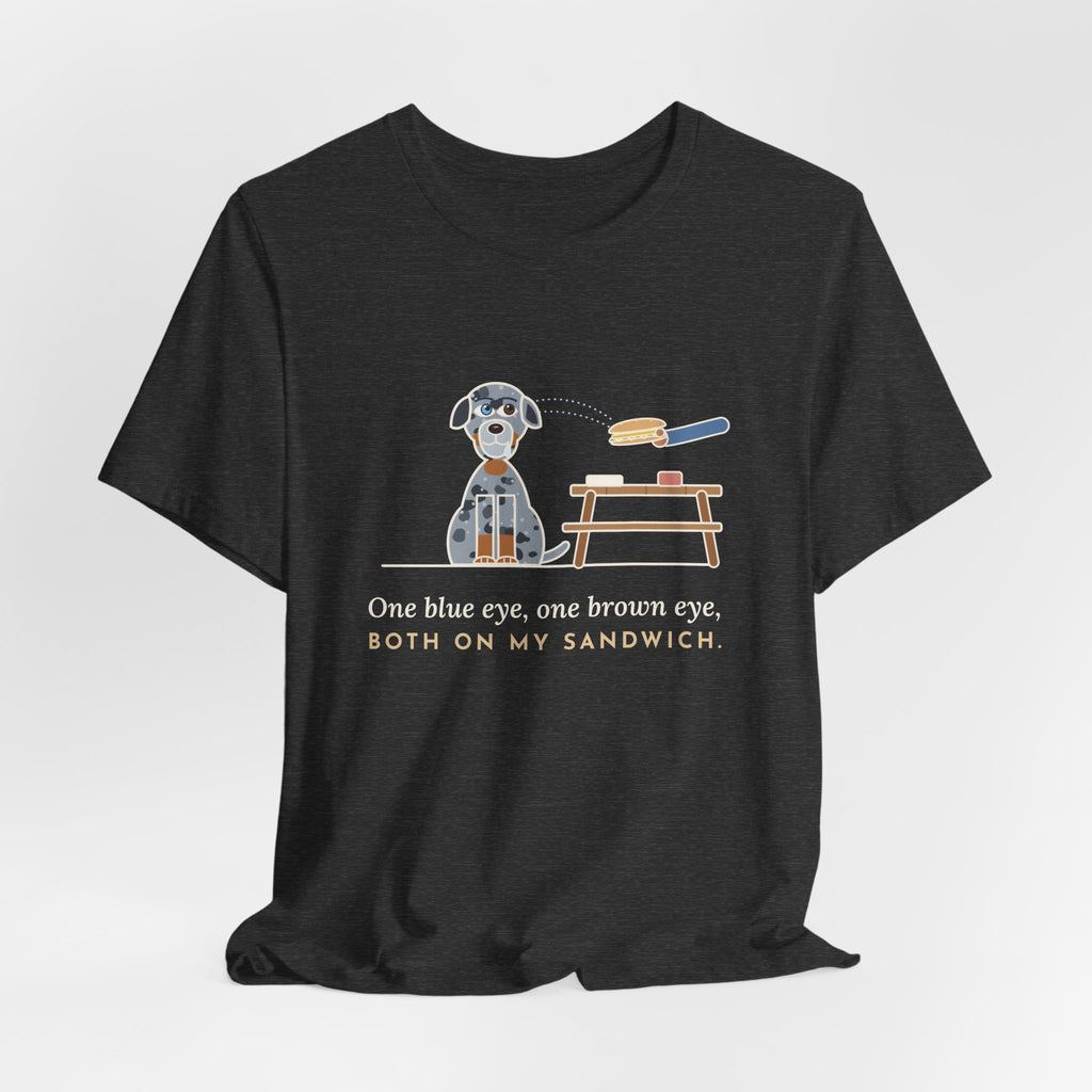 Catahoula Leopard Dog T-Shirt - One Blue Eye, One Brown Eye, Both on My Sandwich