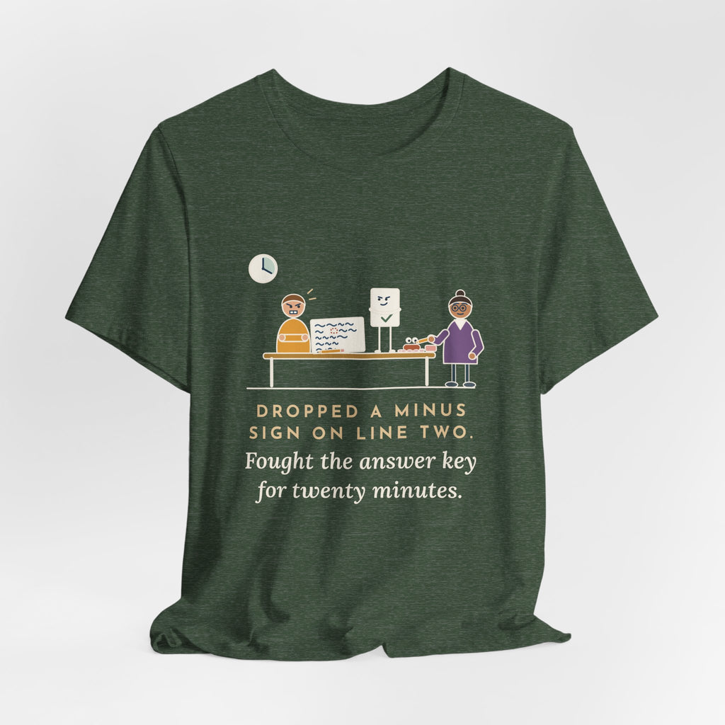 Algebra Teacher T-Shirt - Dropped a Minus Sign on Line Two. Fought the Answer Key for Twenty Minutes.
