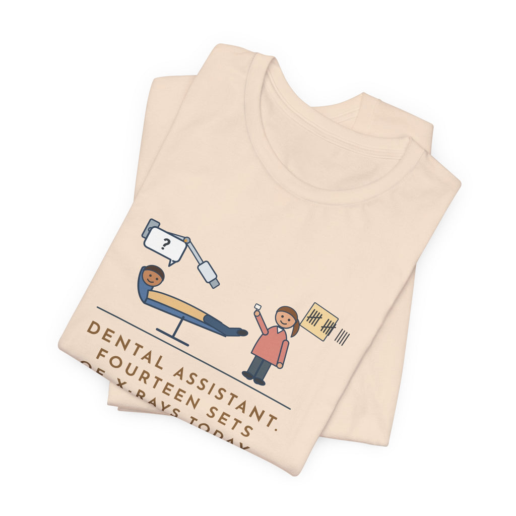 Funny Dental Assistant T-Shirt, Fourteen Sets of X-Rays Today, Fourteen People Asked If This Was the Worst Part, Treatment Room Tee