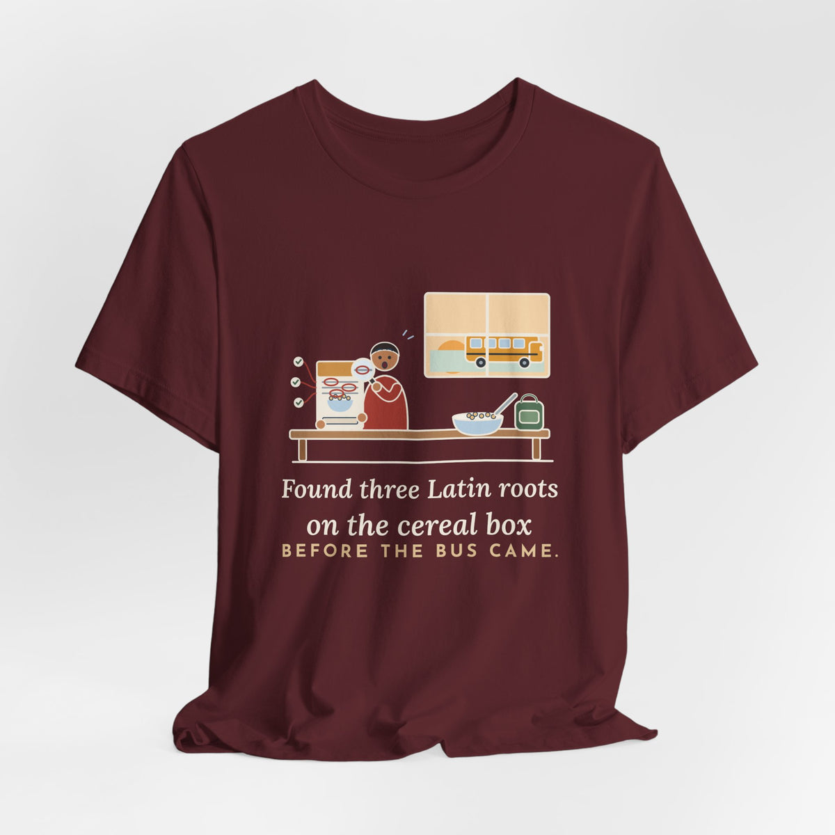 Latin Teacher T-Shirt - Found Three Latin Roots on the Cereal Box Before the Bus Came