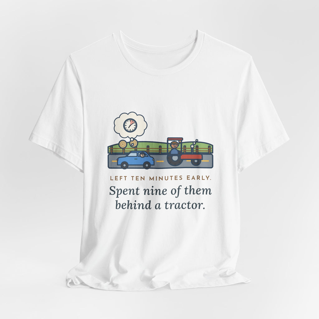 Funny Commuter T-Shirt, Left Ten Minutes Early, Spent Nine of Them Behind a Tractor, Country Road Tee